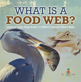 Cover image for What is a Food Web? Science of Living Things Grade 4 Children's Science & Nature Books