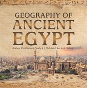 Geography of ancient egypt ancient civilizations grade 4 children's ancient history cover image