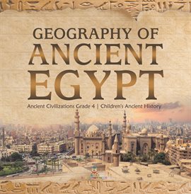 Imagen de portada para Geography of Ancient Egypt Ancient Civilizations Grade 4 Children's Ancient History