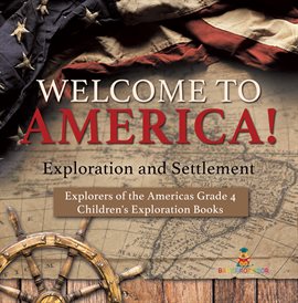 Cover image for Welcome to America! Exploration and Settlement Explorers of the Americas Grade 4 Children's Exp