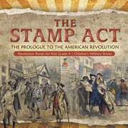 The stamp act : the prologue to the american revolution revolution books for kids grade 4 child cover image