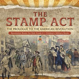 Imagen de portada para The Stamp Act : The Prologue to the American Revolution Revolution Books for Kids Grade 4 Child