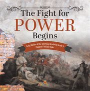 The fight for power begins early battles of the american revolution grade 4 children's military cover image