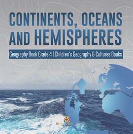 Cover image for Continents, Oceans and Hemispheres Geography Book Grade 4 Children's Geography & Cultures Books