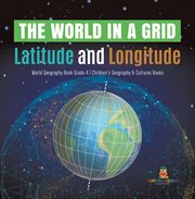 The world in a grid : latitude and longitude world geography book grade 4 children's geography cover image