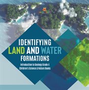 Identifying land and water formations introduction to geology grade 4 children's science & natu cover image