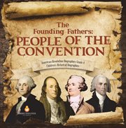 The founding fathers : people of the convention american revolution biographies grade 4 childre cover image