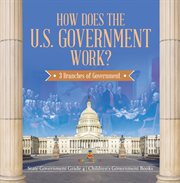 How does the u.s. government work? : 3 branches of government state government grade 4 children cover image