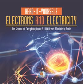 Umschlagbild für Read-It-Yourself Electrons and Electricity The Science of Everything Grade 5 Children's Electri
