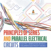 Principles of series and parallel electrical circuits  electric generation grade 5  children's el cover image