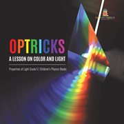 Optricks : a lesson on color and light properties of light grade 5 children's physics books cover image