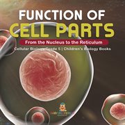 Function of cell parts: from the nucleus to the reticulum cellular biology grade 5 children's b cover image
