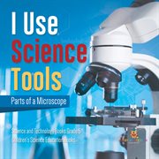 I use science tools : parts of a microscope science and technology books grade 5 children's sci cover image