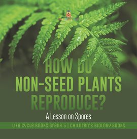 Umschlagbild für How Do Non-Seed Plants Reproduce? A Lesson on Spores Life Cycle Books Grade 5 Children's Biolog