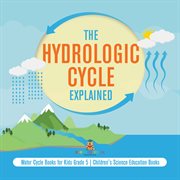 The hydrologic cycle explained water cycle books for kids grade 5 children's science education cover image