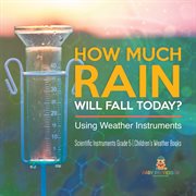 How much rain will fall today? using weather instruments scientific instruments grade 5 childre cover image