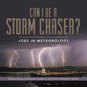 Can i be a storm chaser? jobs in meteorology meteorology textbooks grade 5 children's weather b cover image