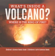 What's inside a volcano? where is the ring of fire?  children's science books grade 5  children's cover image