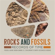 Rocks and fossils : records of time fossil guide book grade 5 children's earth sciences books cover image