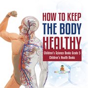 How to keep the body healthy children's science books grade 5 children's health books cover image