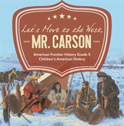 Let's move to the west, mr. carson american frontier history grade 5 children's american history cover image