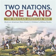 Two nations, one land: the mexican-american war book on american wars grade 5 children's milit cover image