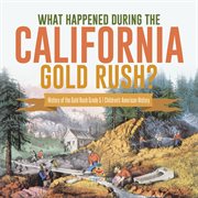 What happened during the california gold rush? history of the gold rush grade 5 children's amer cover image