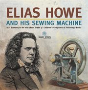 Elias howe and his sewing machine u.s. economy in the mid-1800s grade 5 children's computers & cover image