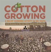 Cotton growing: a major economic activity in the south  u.s. economy in the mid-1800s grade 5  e cover image