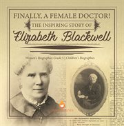 Finally, a female doctor! the inspiring story of elizabeth blackwell women's biographies grade 5 cover image