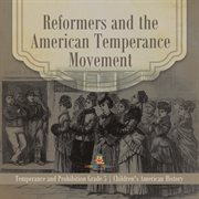 Reformers and the american temperance movement temperance and prohibition grade 5 children's am cover image