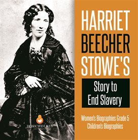Cover image for Harriet Beecher Stowe's Story to End Slavery Women's Biographies Grade 5 Children's Biographies