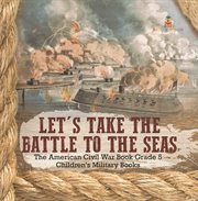 Let's take the battle to the seas the american civil war book grade 5 children's military books cover image