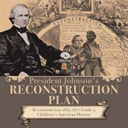 President johnson's reconstruction plan reconstruction 1865-1877 grade 5 children's american hi... : 1877 Grade 5 Children's American Hi cover image
