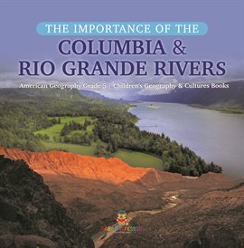 Cover image for The Importance of the Columbia & Rio Grande Rivers American Geography Grade 5 Children's Geogra
