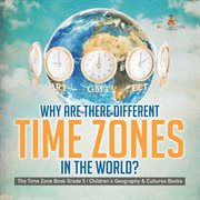 Why are there different time zones in the world? the time zone book grade 5 children's geograph cover image