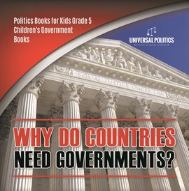 Cover image for Why Do Countries Need Governments? Politics Books for Kids Grade 5 Children's Government Books