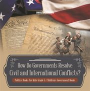 How do governments resolve civil and international conflicts? politics books for kids grade 5 c cover image