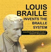 Louis braille invents the braille system louis braille biography grade 5 children's biographies cover image