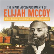 The many accomplishments of elijah mccoy african-american inventor grade 5 children's biographies : American Inventor Grade 5 Children's Biographies cover image