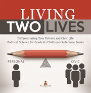 Living two lives : differentiating your private and civic life political science for grade 6 ch cover image