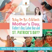 Why do we celebrate mother's day, father's day, labor day and st. patrick's day?. Holiday Book for Kids cover image