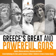 Greece's great and powerful gods. Apollo, Athena and Ares, Dionysus and Hades: Greek Mythology for Kids cover image