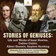 Stories of geniuses. Life and Works of Isaac Newton, Galileo Galilei, Albert Einstein, Stephen Hawking: Biography Kids Bo cover image