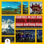 Countries in east asia. China, Mongolia, Japan and Hong Kong: Geography Book for Kids cover image