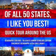 Of all 50 states, i like you best!. Quick Tour Around the US: Geography for Kids - US States cover image