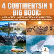 4 continents in 1 big book. Asia, Africa, North America and Antarctica: Geography Lessons cover image