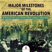 Major milestones of the american revolution. US History for Kids cover image