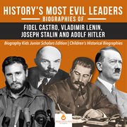 History's most evil leaders. Biograpies of Fidel Castro, Vladimir Lenin, Joseph Stalin and Adolf Hitler cover image