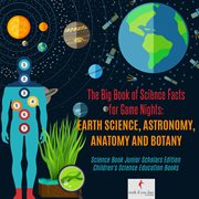 The big book of science facts for game nights. Earth Science, Astronomy, Anatomy and Botany: Science Book cover image